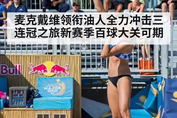 麦克戴维领衔油人全力冲击三连冠之旅新赛季百球大关可期