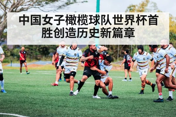 中国女子橄榄球队世界杯首胜创造历史新篇章
