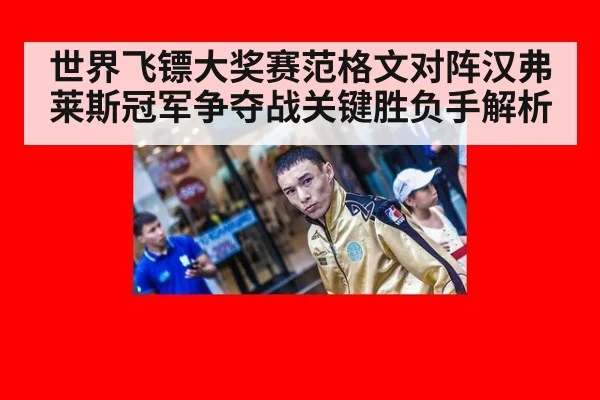 世界飞镖大奖赛范格文对阵汉弗莱斯冠军争夺战关键胜负手解析