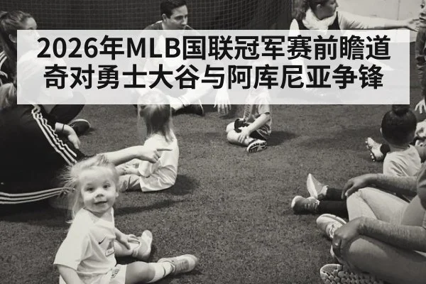 2026年MLB国联冠军赛前瞻道奇对勇士大谷与阿库尼亚争锋